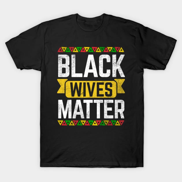 Black Wives Matter Black History Month T-Shirt by HCMGift